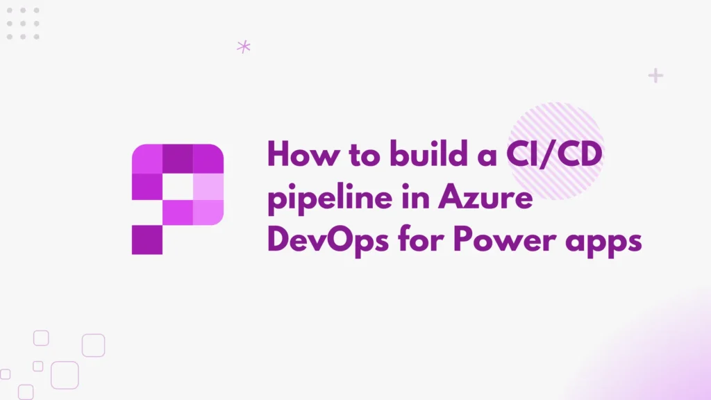 How to build a CI/CD pipeline in Azure DevOps for Power apps - Power356tips
