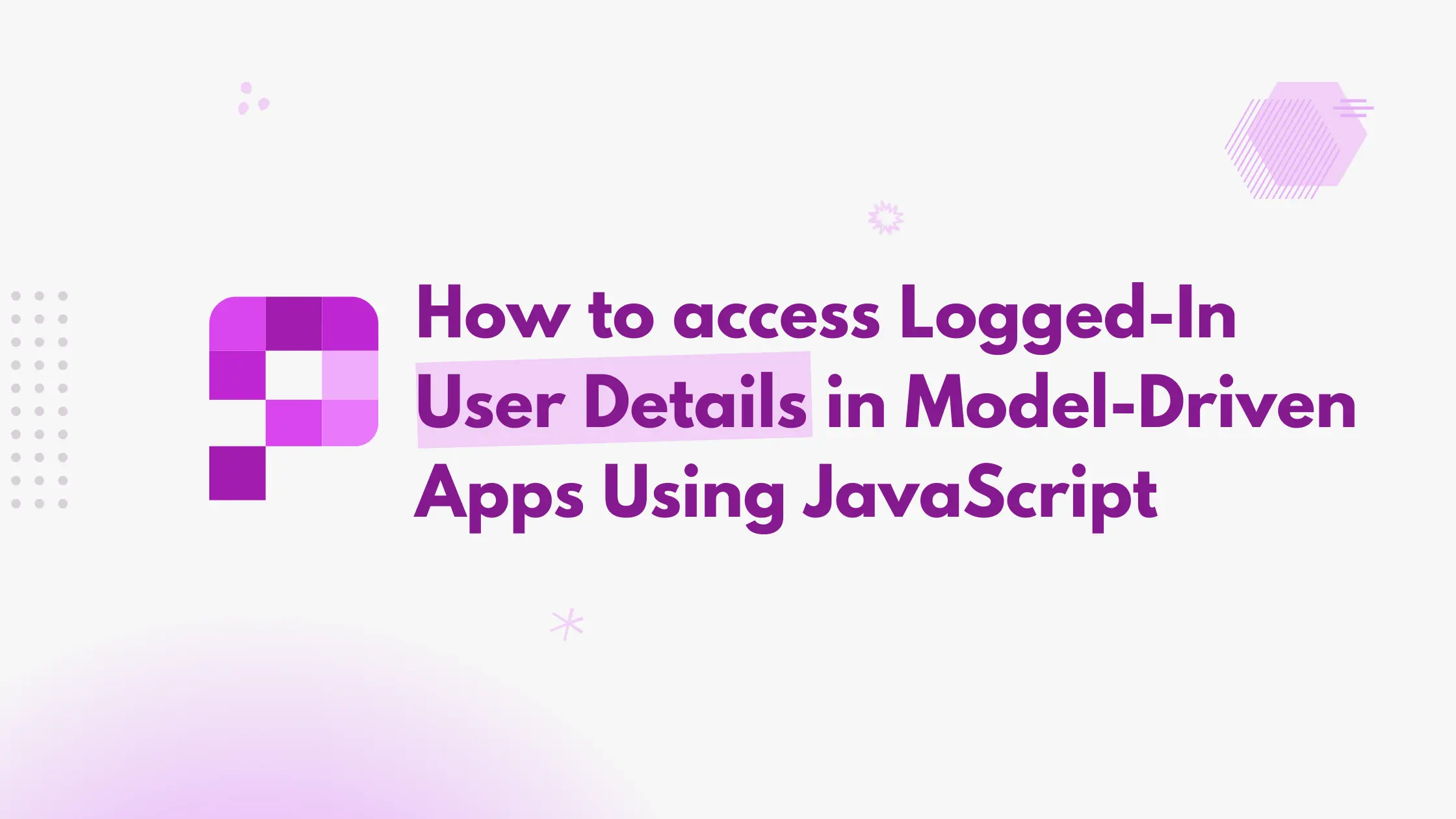 How to access Logged-In User Details in Model-Driven Apps Using JavaScript